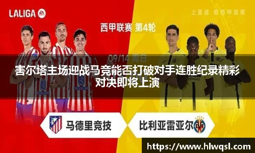 害尔塔主场迎战马竞能否打破对手连胜纪录精彩对决即将上演