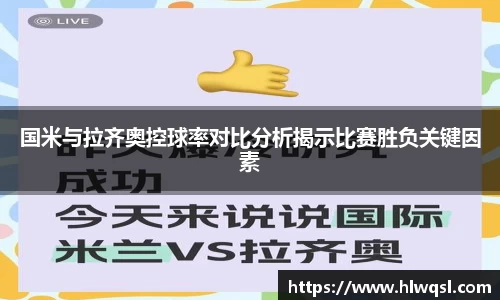 国米与拉齐奥控球率对比分析揭示比赛胜负关键因素