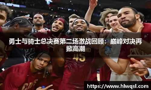 勇士与骑士总决赛第二场激战回顾：巅峰对决再掀高潮