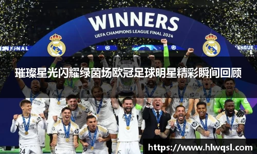 璀璨星光闪耀绿茵场欧冠足球明星精彩瞬间回顾