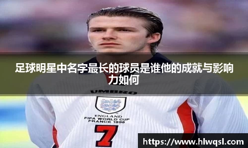 足球明星中名字最长的球员是谁他的成就与影响力如何