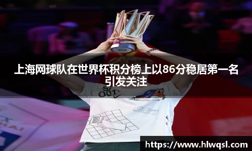 上海网球队在世界杯积分榜上以86分稳居第一名引发关注